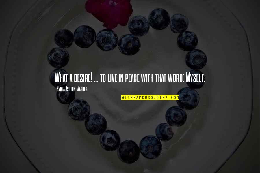 Rival Team Quotes By Sylvia Ashton-Warner: What a desire! ... to live in peace Rival Team Quotes By Sylvia Ashton-Warner: What a desire! ... to live in peace