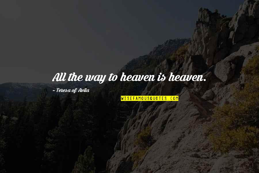 Rivalidad De Precios Quotes By Teresa Of Avila: All the way to heaven is heaven.