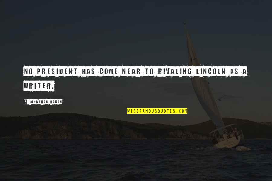 Rivaling Quotes By Jonathan Raban: No president has come near to rivaling Lincoln