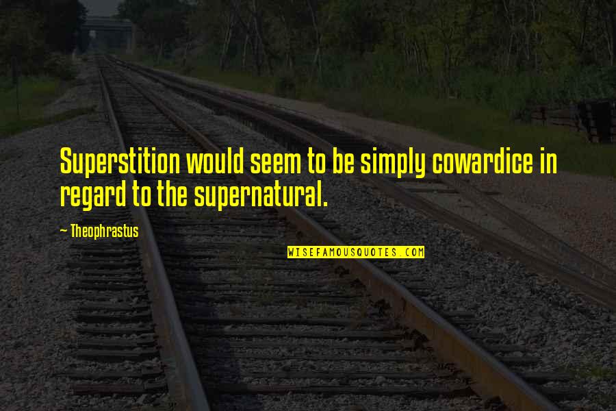 Rivaling Quotes By Theophrastus: Superstition would seem to be simply cowardice in