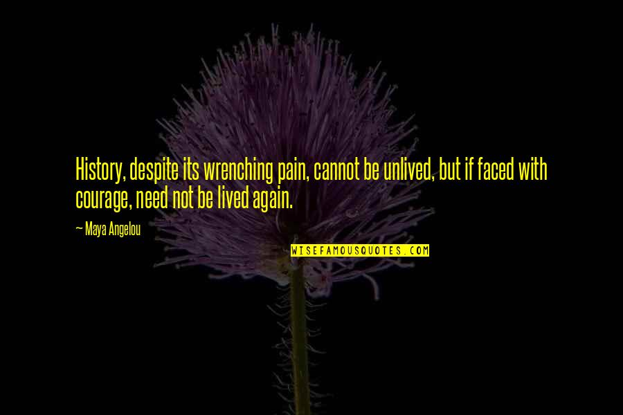 Rivaling Restaurant Quotes By Maya Angelou: History, despite its wrenching pain, cannot be unlived,