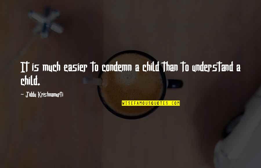 Rivalino Quotes By Jiddu Krishnamurti: It is much easier to condemn a child Rivalino Quotes By Jiddu Krishnamurti: It is much easier to condemn a child