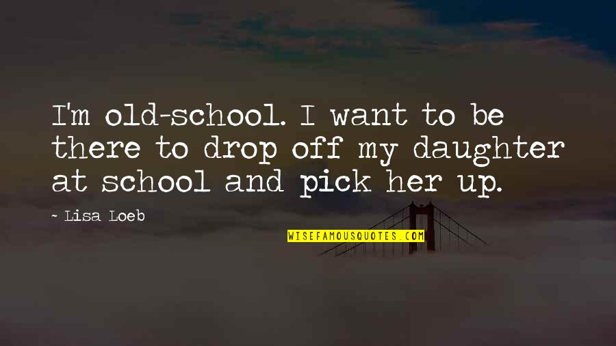Rivalit Quotes By Lisa Loeb: I'm old-school. I want to be there to