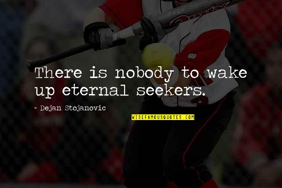 Rivalitet Quotes By Dejan Stojanovic: There is nobody to wake up eternal seekers.