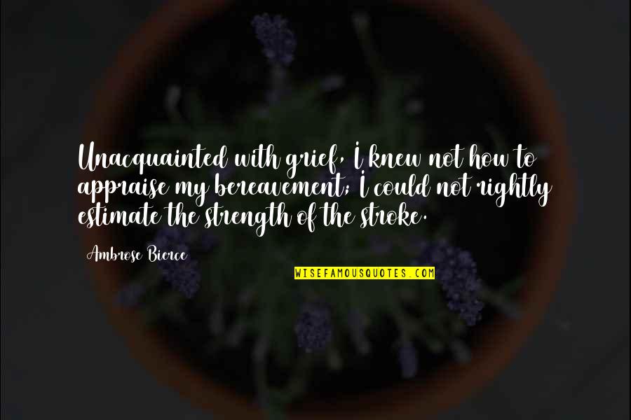 Rivalizar Significado Quotes By Ambrose Bierce: Unacquainted with grief, I knew not how to Rivalizar Significado Quotes By Ambrose Bierce: Unacquainted with grief, I knew not how to