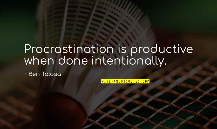 Rivalristic Quotes By Ben Tolosa: Procrastination is productive when done intentionally.