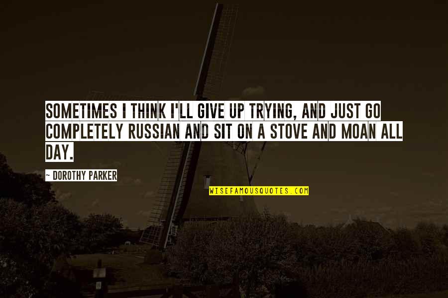 Rivalristic Quotes By Dorothy Parker: Sometimes I think I'll give up trying, and