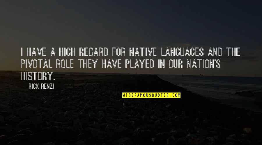 Rivalristic Quotes By Rick Renzi: I have a high regard for Native languages