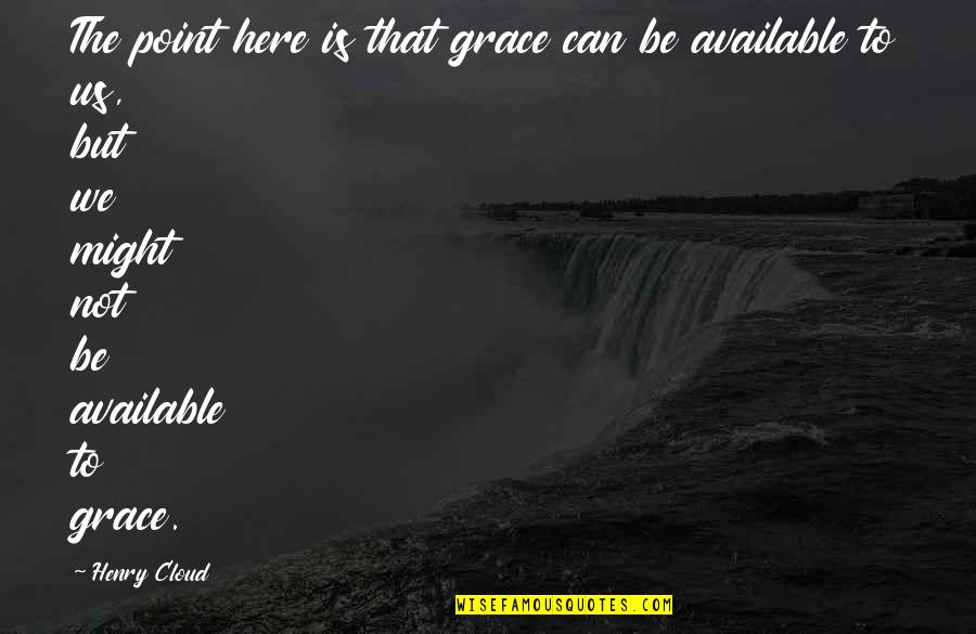 Rivalry Games Quotes By Henry Cloud: The point here is that grace can be Rivalry Games Quotes By Henry Cloud: The point here is that grace can be