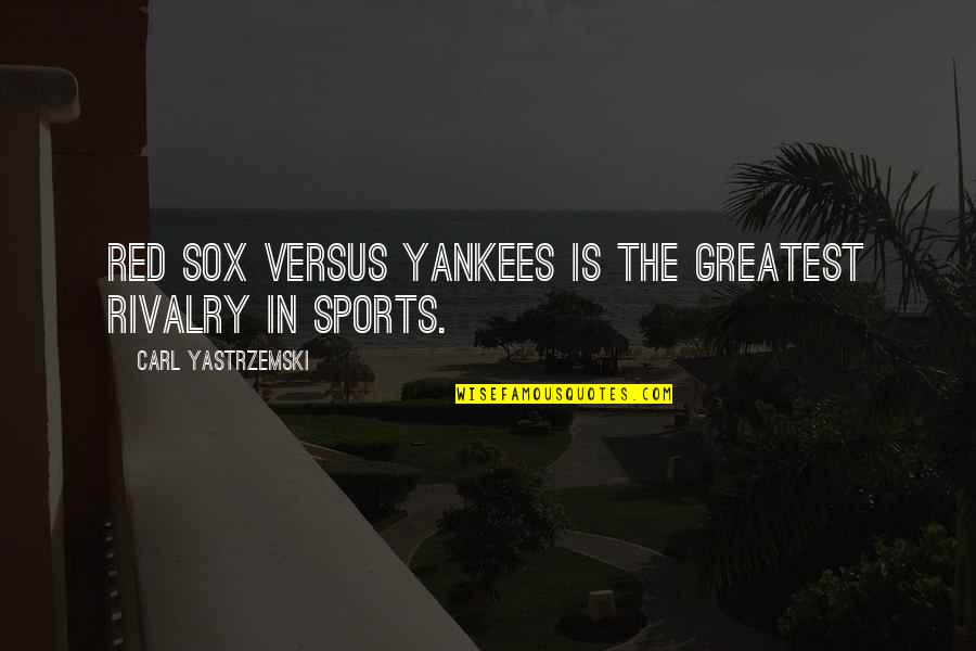 Rivalry In Sports Quotes By Carl Yastrzemski: Red Sox versus Yankees is the greatest rivalry