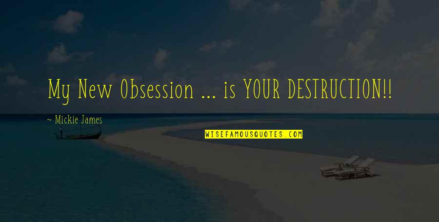 Rivals Become Friends Quotes By Mickie James: My New Obsession ... is YOUR DESTRUCTION!!
