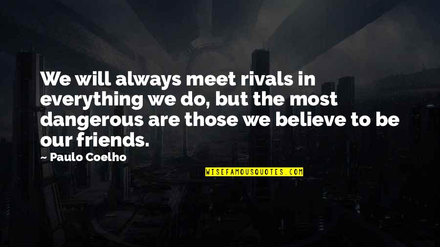 Rivals Friends Quotes By Paulo Coelho: We will always meet rivals in everything we