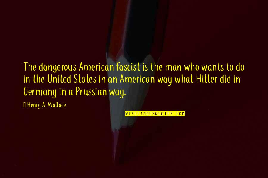 Rivals Sheridan Key Quotes By Henry A. Wallace: The dangerous American fascist is the man who