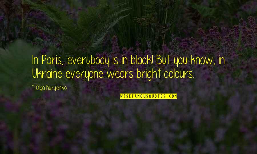 Rivamonte Clothing Quotes By Olga Kurylenko: In Paris, everybody is in black! But you