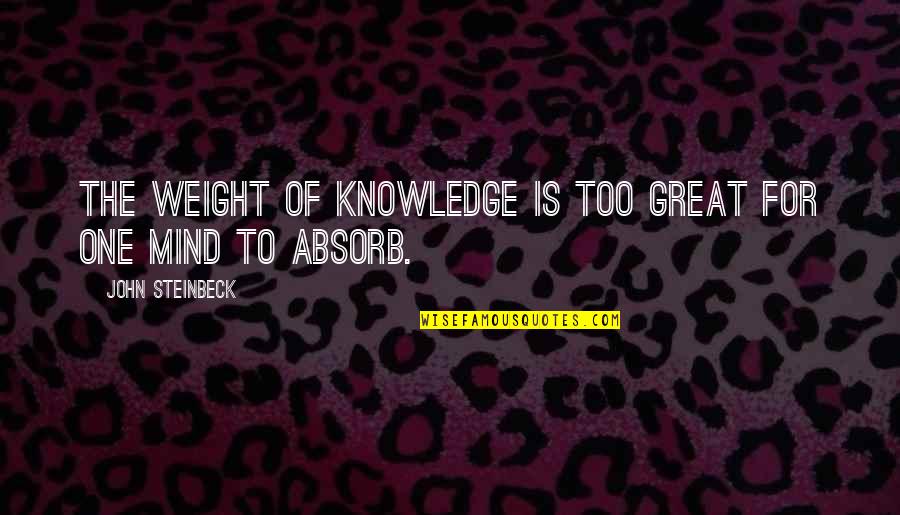 Rivangare O Quotes By John Steinbeck: The weight of knowledge is too great for Rivangare O Quotes By John Steinbeck: The weight of knowledge is too great for