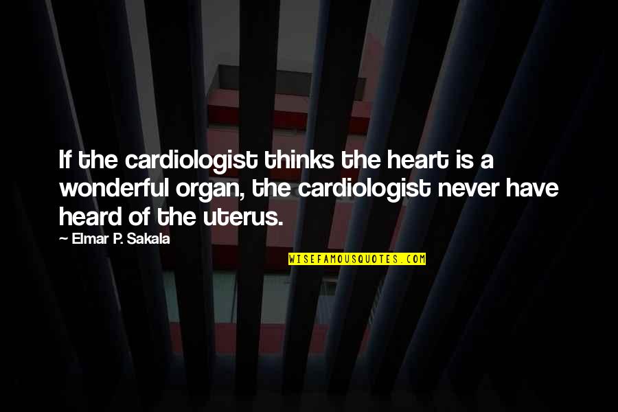 Rivas Motorsport Quotes By Elmar P. Sakala: If the cardiologist thinks the heart is a Rivas Motorsport Quotes By Elmar P. Sakala: If the cardiologist thinks the heart is a