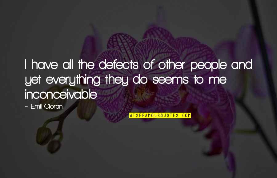 Rivas Motorsport Quotes By Emil Cioran: I have all the defects of other people Rivas Motorsport Quotes By Emil Cioran: I have all the defects of other people