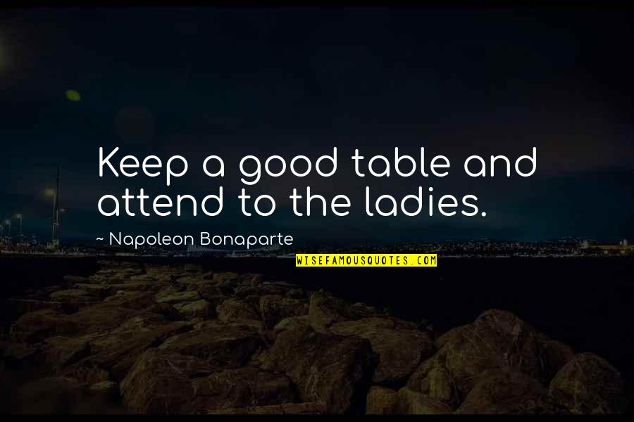 Rivas Pizza Quotes By Napoleon Bonaparte: Keep a good table and attend to the