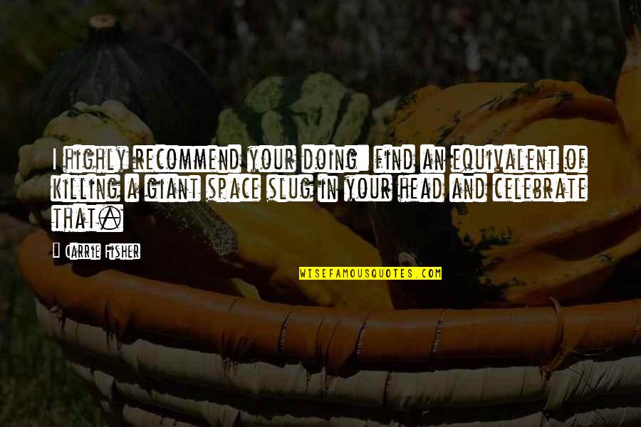 Rivas Quotes By Carrie Fisher: I highly recommend your doing: find an equivalent Rivas Quotes By Carrie Fisher: I highly recommend your doing: find an equivalent