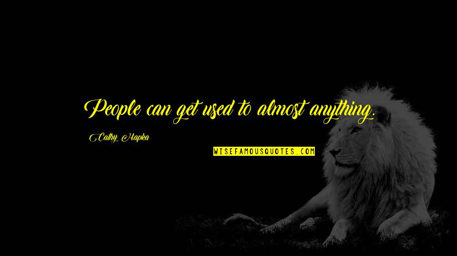Rivaud Group Quotes By Cathy Hapka: People can get used to almost anything. Rivaud Group Quotes By Cathy Hapka: People can get used to almost anything.