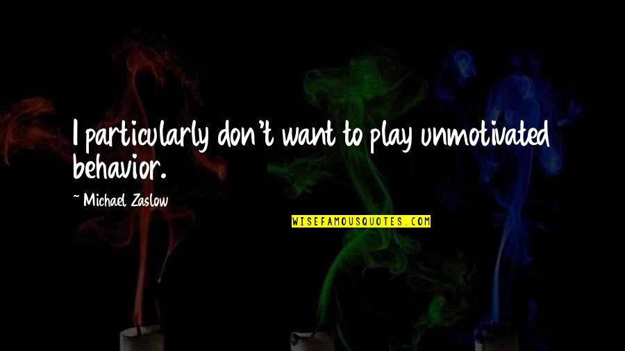 Rivaud Group Quotes By Michael Zaslow: I particularly don't want to play unmotivated behavior. Rivaud Group Quotes By Michael Zaslow: I particularly don't want to play unmotivated behavior.