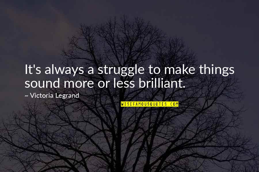 Rivayet Kipinin Quotes By Victoria Legrand: It's always a struggle to make things sound Rivayet Kipinin Quotes By Victoria Legrand: It's always a struggle to make things sound
