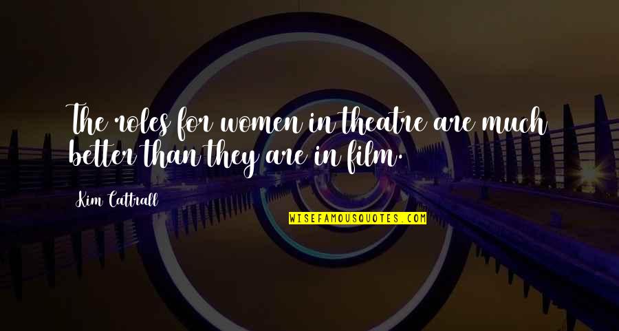 Rivediamoli Quotes By Kim Cattrall: The roles for women in theatre are much