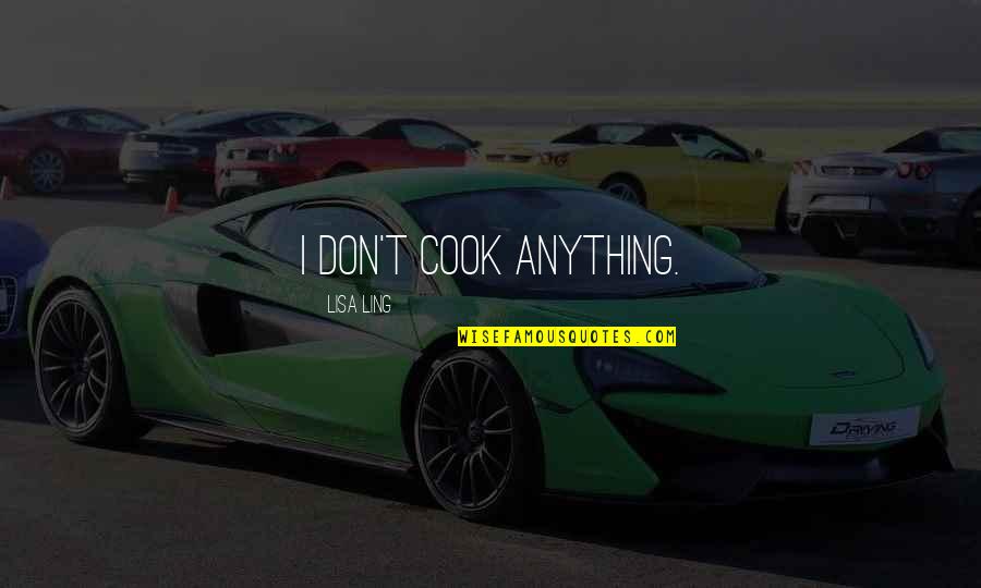 Rivedroiteimmo Quotes By Lisa Ling: I don't cook anything. Rivedroiteimmo Quotes By Lisa Ling: I don't cook anything.