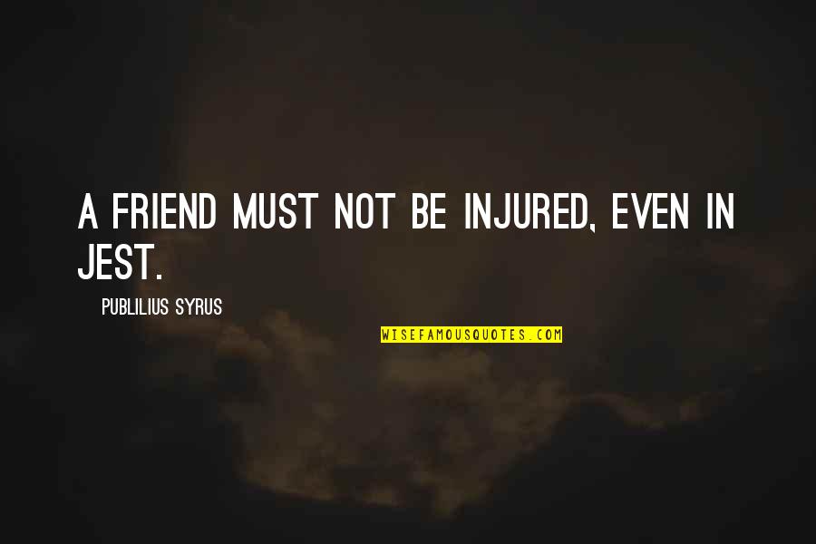 Rivedroiteimmo Quotes By Publilius Syrus: A friend must not be injured, even in Rivedroiteimmo Quotes By Publilius Syrus: A friend must not be injured, even in