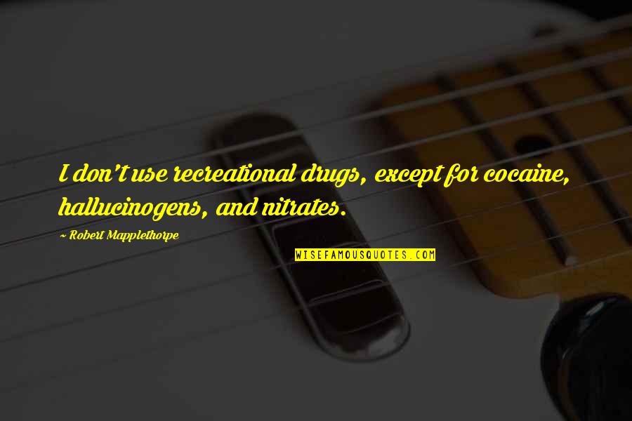 Rivelare In Francese Quotes By Robert Mapplethorpe: I don't use recreational drugs, except for cocaine, Rivelare In Francese Quotes By Robert Mapplethorpe: I don't use recreational drugs, except for cocaine,