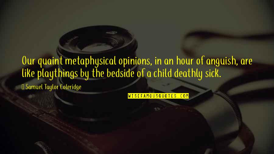 Rivelare In Francese Quotes By Samuel Taylor Coleridge: Our quaint metaphysical opinions, in an hour of Rivelare In Francese Quotes By Samuel Taylor Coleridge: Our quaint metaphysical opinions, in an hour of