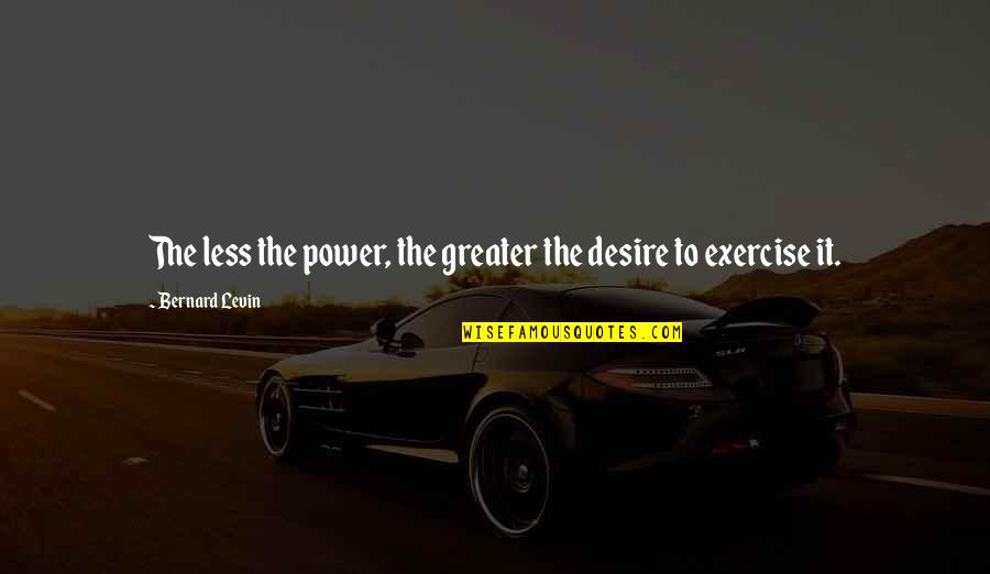 Rivella Ag Quotes By Bernard Levin: The less the power, the greater the desire Rivella Ag Quotes By Bernard Levin: The less the power, the greater the desire