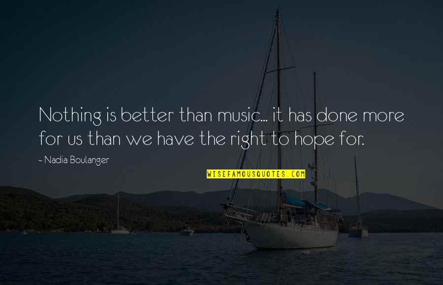 Rivella Ag Quotes By Nadia Boulanger: Nothing is better than music... it has done Rivella Ag Quotes By Nadia Boulanger: Nothing is better than music... it has done