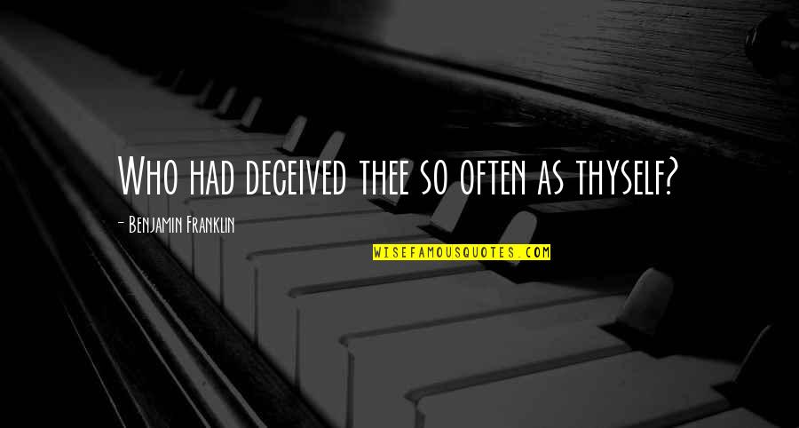 Rivella Quotes By Benjamin Franklin: Who had deceived thee so often as thyself? Rivella Quotes By Benjamin Franklin: Who had deceived thee so often as thyself?