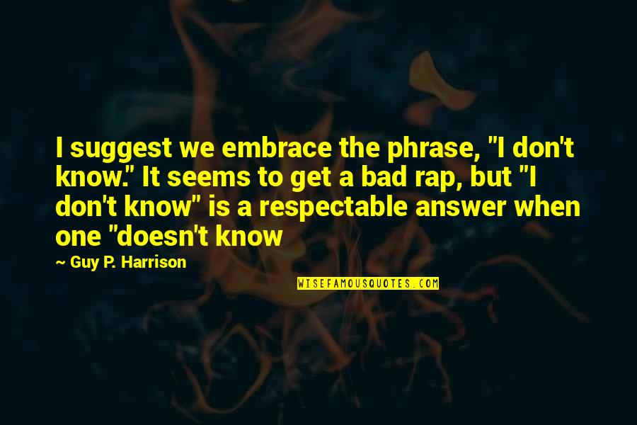 Rivelli Jeans Quotes By Guy P. Harrison: I suggest we embrace the phrase, "I don't