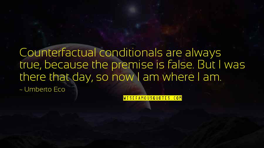 Rivellino Construction Quotes By Umberto Eco: Counterfactual conditionals are always true, because the premise Rivellino Construction Quotes By Umberto Eco: Counterfactual conditionals are always true, because the premise