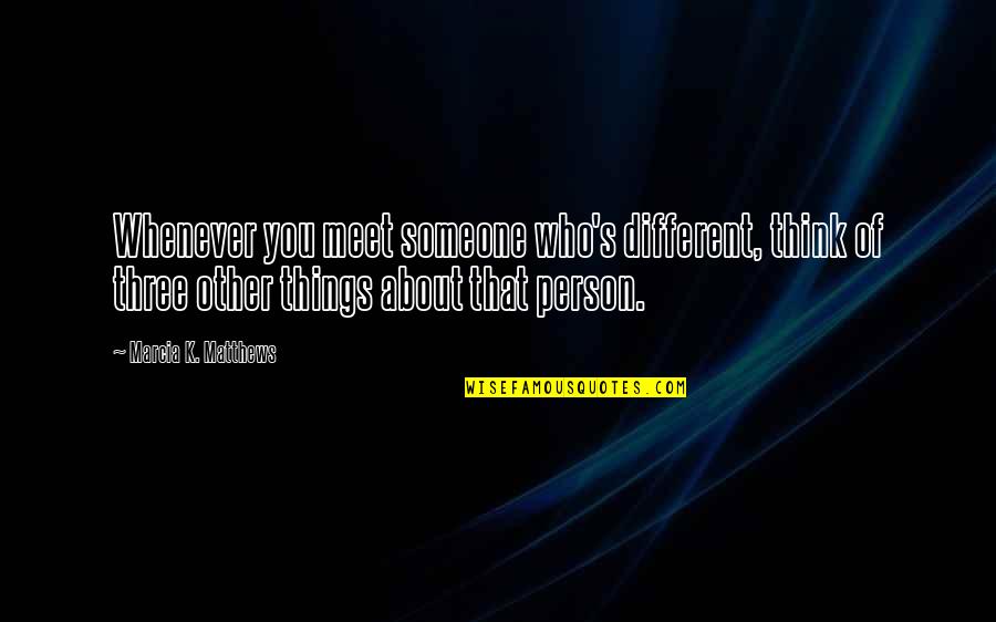 Riven The Exile Quotes By Marcia K. Matthews: Whenever you meet someone who's different, think of Riven The Exile Quotes By Marcia K. Matthews: Whenever you meet someone who's different, think of