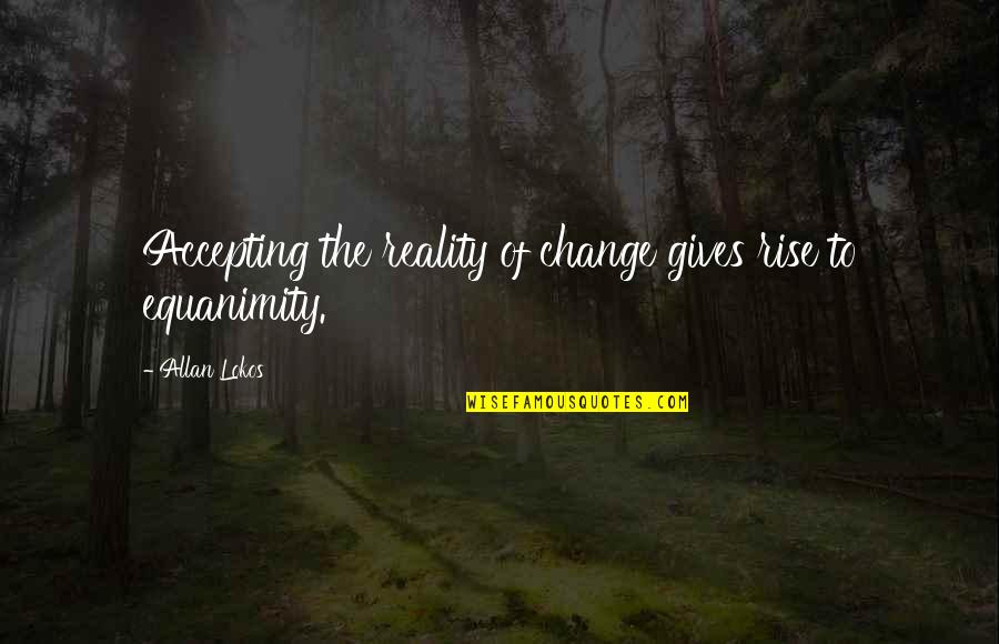 Rivendell Quotes By Allan Lokos: Accepting the reality of change gives rise to