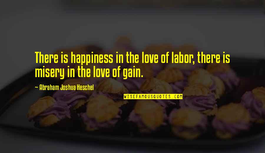 Rivenstone Quotes By Abraham Joshua Heschel: There is happiness in the love of labor, Rivenstone Quotes By Abraham Joshua Heschel: There is happiness in the love of labor,