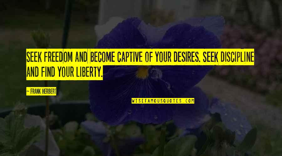 Rivenstone Quotes By Frank Herbert: Seek freedom and become captive of your desires.