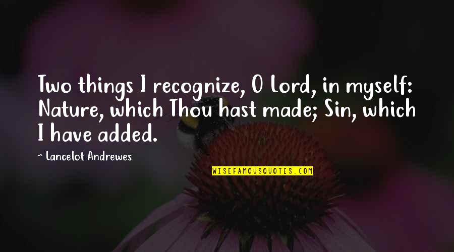 Rivenstone Quotes By Lancelot Andrewes: Two things I recognize, O Lord, in myself: Rivenstone Quotes By Lancelot Andrewes: Two things I recognize, O Lord, in myself:
