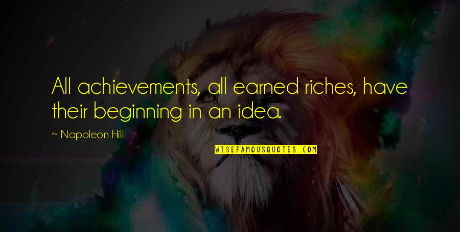 River And Hill Quotes By Napoleon Hill: All achievements, all earned riches, have their beginning