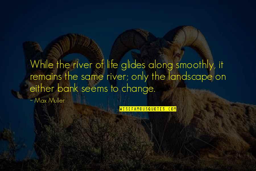River Bank Quotes By Max Muller: While the river of life glides along smoothly,