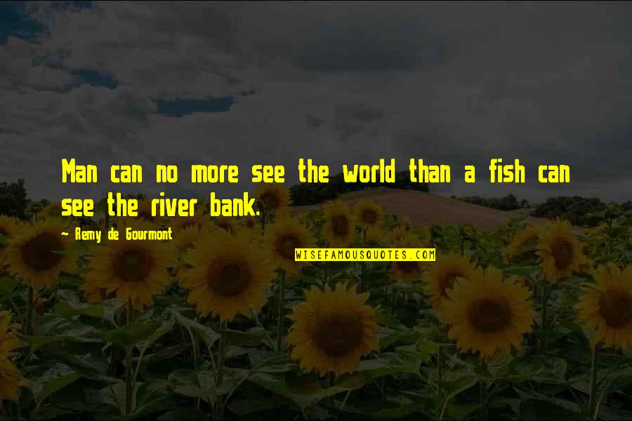 River Bank Quotes By Remy De Gourmont: Man can no more see the world than