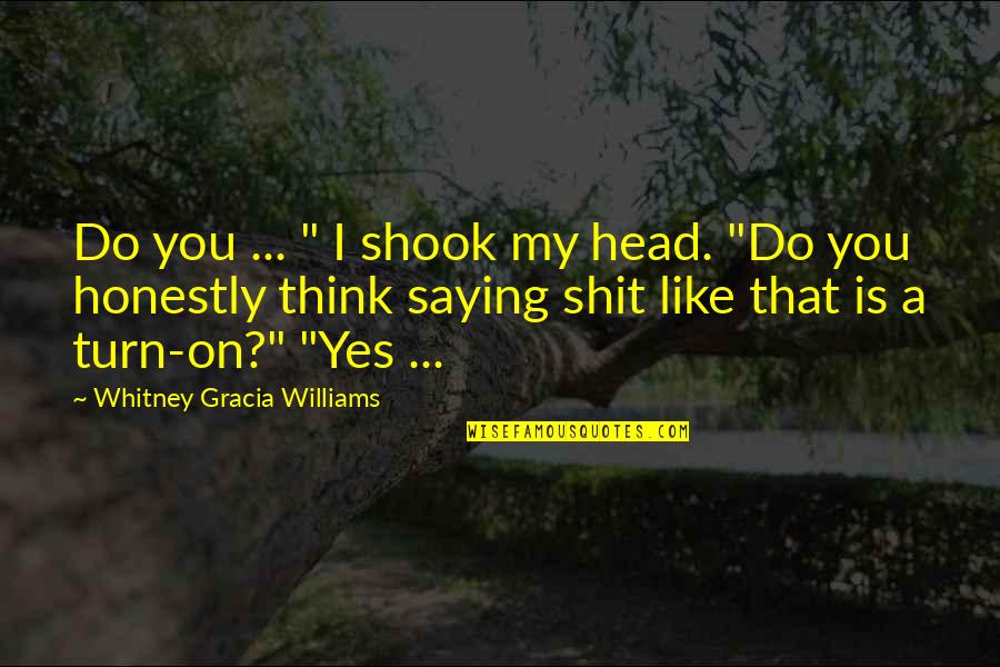 River Bank Quotes By Whitney Gracia Williams: Do you ... " I shook my head.