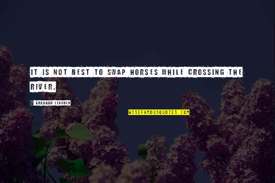 River Best Quotes By Abraham Lincoln: It is not best to swap horses while
