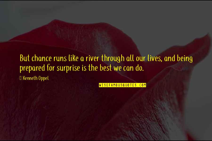River Best Quotes By Kenneth Oppel: But chance runs like a river through all