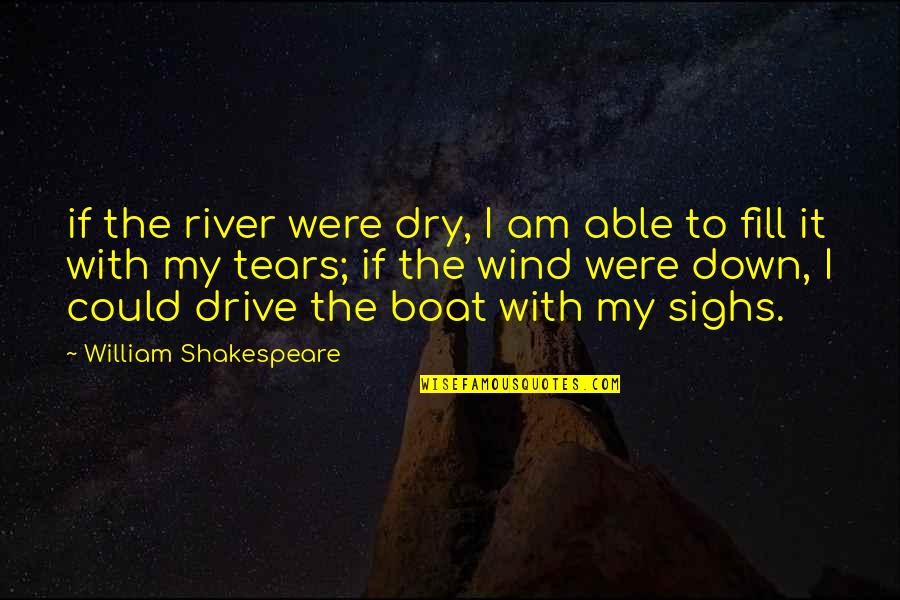 River Boat Quotes By William Shakespeare: if the river were dry, I am able