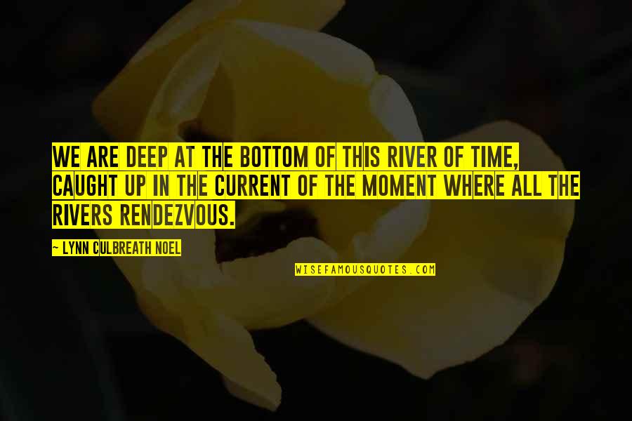 River Current Quotes By Lynn Culbreath Noel: We are deep at the bottom of this