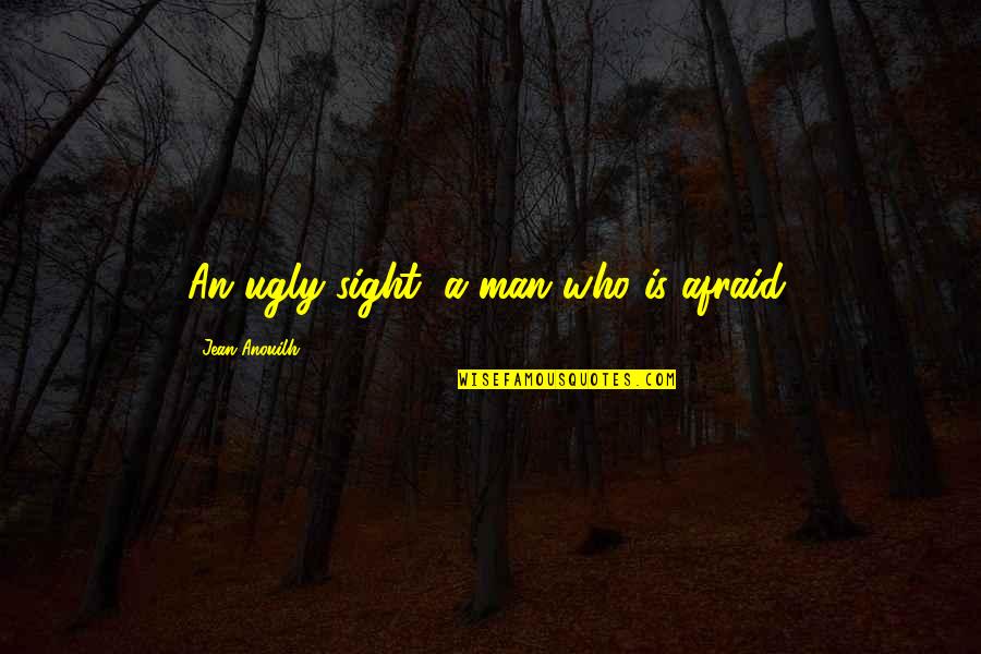 River Cuts Through Rock Quote Quotes By Jean Anouilh: An ugly sight, a man who is afraid. River Cuts Through Rock Quote Quotes By Jean Anouilh: An ugly sight, a man who is afraid.